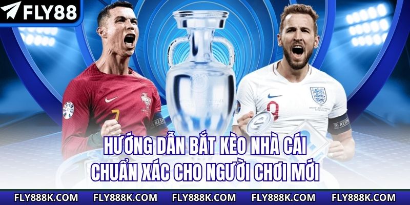 Hướng Dẫn Bắt Kèo Nhà Cái Chuẩn Xác Cho Người Chơi Mới