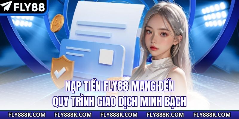 Nạp tiền Fly88 mang đến quy trình giao dịch minh bạch