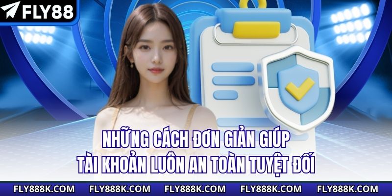 Những cách đơn giản giúp tài khoản luôn an toàn tuyệt đối